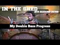 IN THE SHED Ep8 - My Double Bass Progress Report