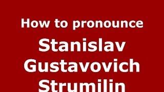 How to pronounce Stanislav Gustavovich Strumilin