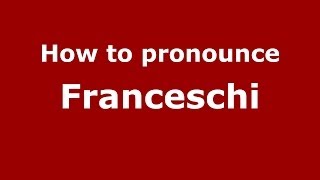 How to pronounce Franceschi