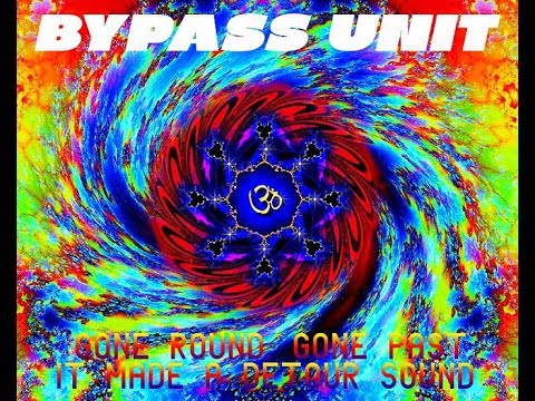 Bypass Unit - Gone Round, Gone Past, It Made A Detour Sound !