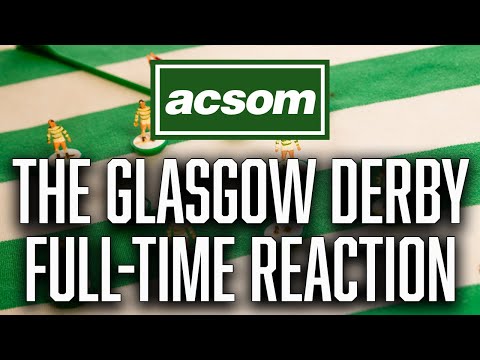 CELTIC v Rangers / LIVE Glasgow Derby Full-Time Reaction / A Celtic State of Mind / ACSOM