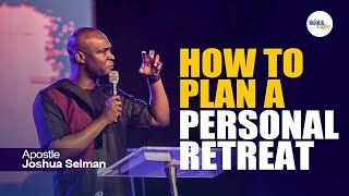 HOW TO PLAN A PERSONAL RETREAT - Apostle Joshua Selman