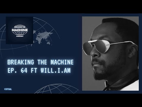 Breaking The Machine Ep. 64 "Will of The Future" ft Will.i.am