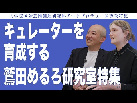 建築学科 キュレーターを育成する鷲田めるろ研究室　大学院国際芸術創造研究科アートプロデュース専攻特集