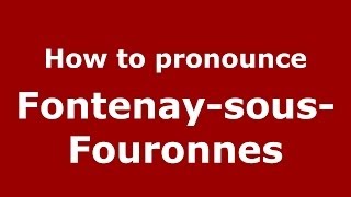 How to pronounce Fontenay-Sous-Fouronnes