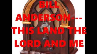 BILL ANDERSON---THIS LAND, THE LORD,AND ME