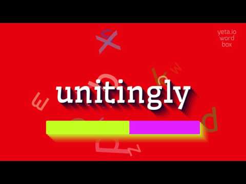 UNITINGLY - HOW TO SAY UNITINGLY?