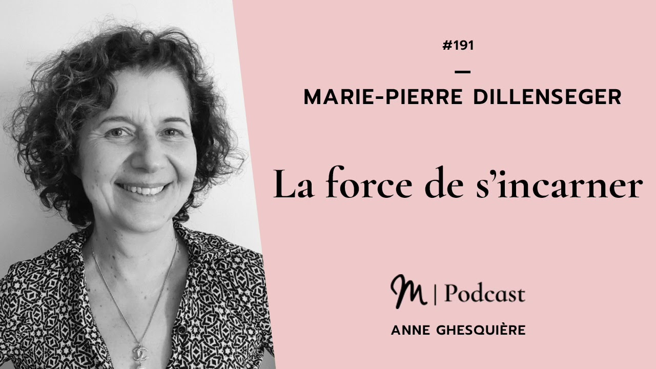 #191 Marie-Pierre Dillenseger : La force de s’incarner
