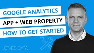 Google Analytics App + Web Properties – Getting Started