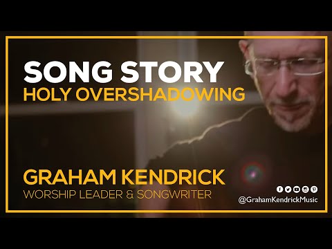 Graham Kendrick & Ben Trigg - Holy Overshadowing - The story behind the song
