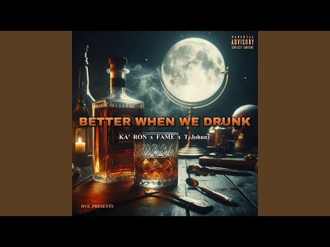 Better When We Drunk (feat. Fame & TeJohnny)