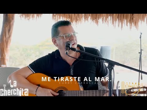 Me tiraste al mar - Curry  Carrascal. La Cherchita el Alma