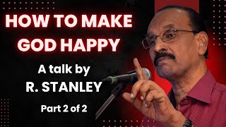 HOW TO MAKE GOD HAPPY | PART 2 OF 2 | R. STANLEY