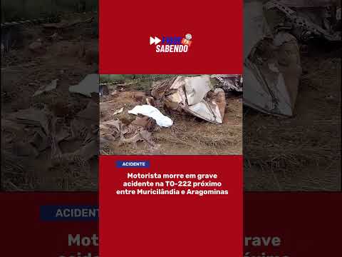 MOTORISTA MORRE EM GRAVE ACIDENTE NA TO 222 ENTRE ARAGOMINAS E MURICILÂNDIA