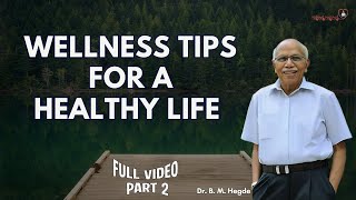 Wellness Tips for a Healthy Life (Part-2) Full video — Dr. B M Hegde