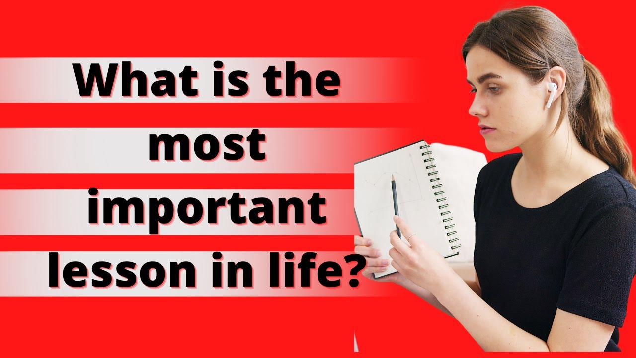 What is the most important lesson in life
