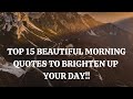 TOP 15 BEAUTIFUL MORNING QUOTES TO BRIGHTEN UP YOUR DAY!