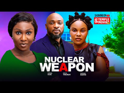 NUCLEAR WEAPON- SONIA UCHE,SARIAN MARTIN, DEZA THE GREAT - 2025 EXCLUSIVE NOLLYWOOD MOVIE