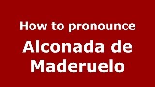 How to pronounce Alconada De Maderuelo