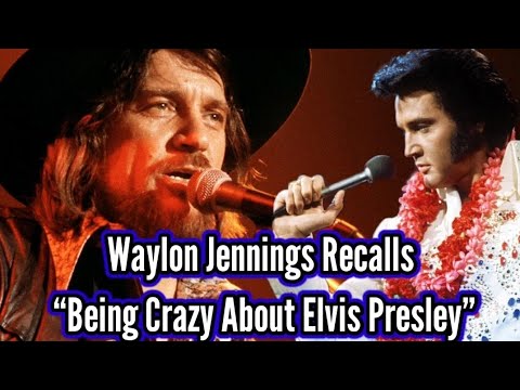 Waylon Jennings Recalls “Being Crazy About Elvis Presley”