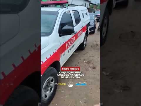 cinco pessoas são presas na operação mira facções na cidade de Alhandra - notícias do momento