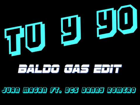 Juan Magán ft Danny Romero & DCS - Tu y Yo (Baldo Gas Edit) @BaldoG_10