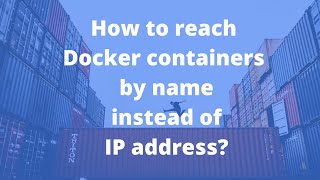 How to reach docker containers by name instead of IP address?