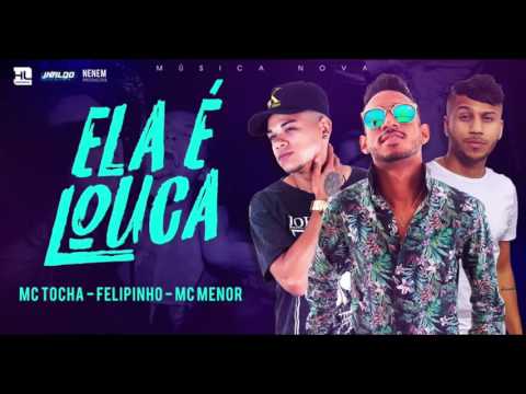 MC TOCHA, MC MENOR E FELIPINHO   ELA É LOUCA   MÚSICA NOVA  2017
