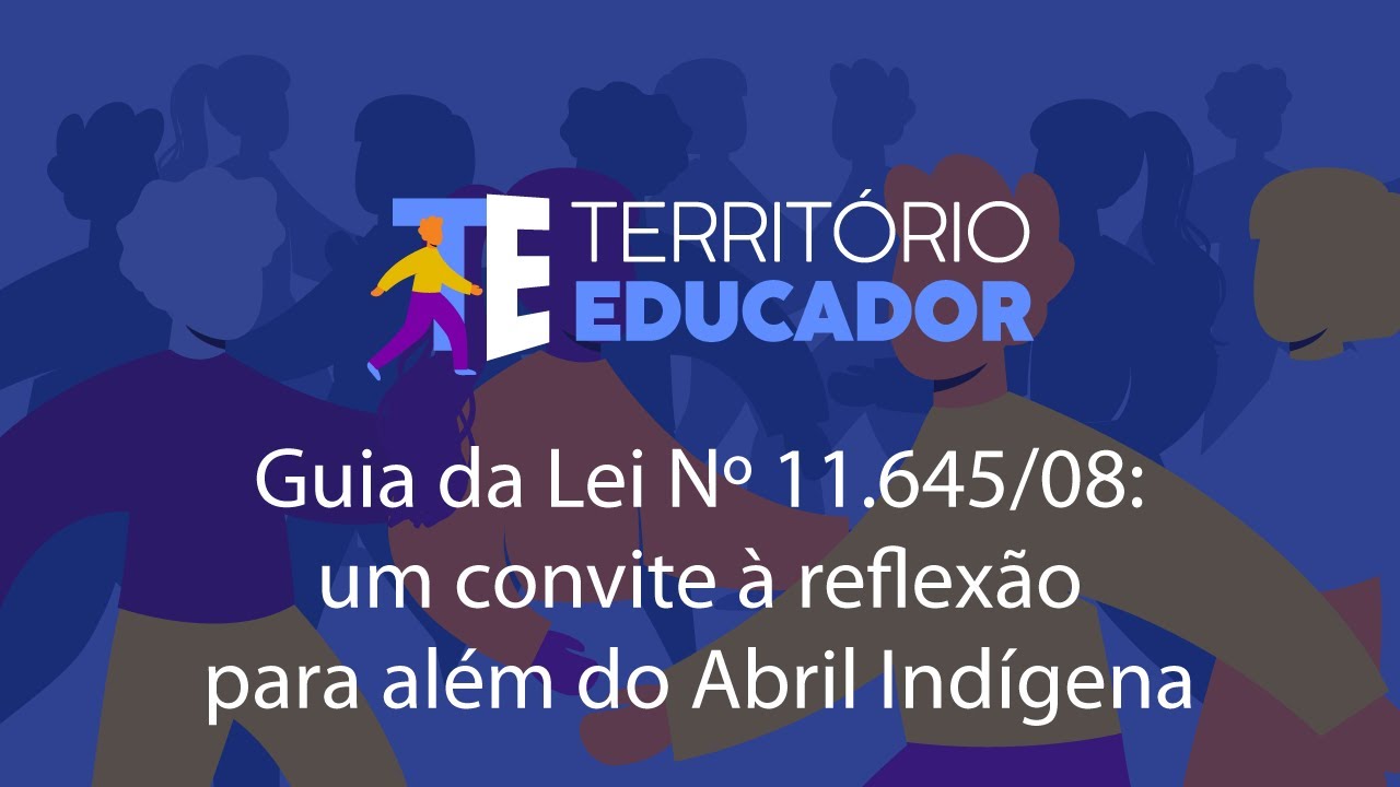 Guia da Lei Nº 11.645/08: um convite à reflexão para além do Abril Indígena | Território Educador