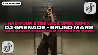 DJ HAD YOUR EYES WIDE OPEN | DJ GRENADE - BRUNO MARS VERSI SLOWED JEDAG JEDUG REVERB SOUND FYP!!