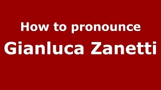 How to pronounce Gianluca Zanetti