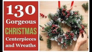 130 Gorgeous Christmas Centerpieces and Wreaths!