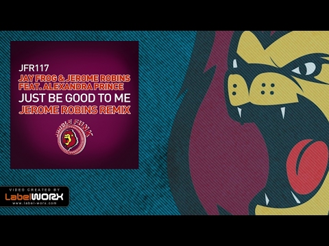 Jay Frog & Jerome Robins feat. Alexandra Prince - Just Be Good To Me (Jerome Robins Remix)