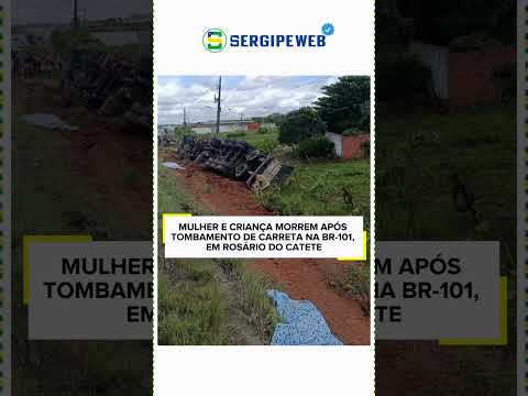 MULHER E CRIANÇA MORREM APÓS TOMBAMENTO DE CARRETA NA BR-101, EM ROSÁRIO DO CATETE