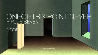 Oneohtrix Point Never // R Plus Seven "LOOP 1" WWW.POINTNEVER.COM
