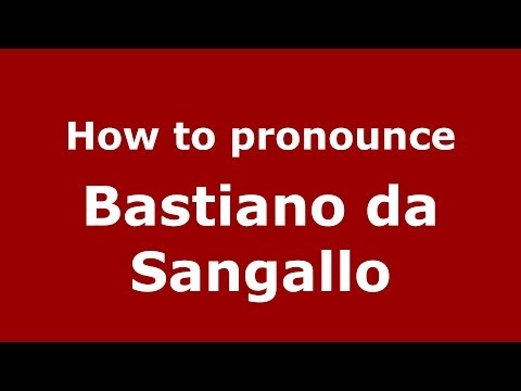 How to pronounce Bastiano da Sangallo (Italian/Italy) - PronounceNames.com