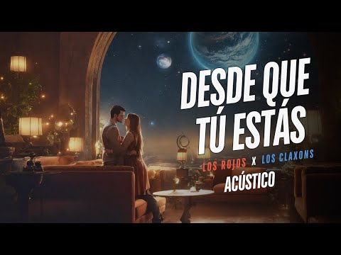 Los Claxons, Los Rojos - Desde Que Tú Estás [Acústico]