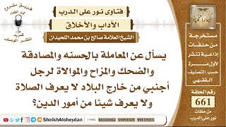 صورة 8165 -  حكم المعاملة بالحسنه والمصادقة والمزاح والموالاة لرجل أجنبي من خارج البلاد لا يعرف الصلاة ؟