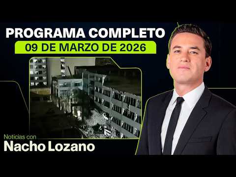 Noticias con Nacho Lozano | Programa completo del 09 de marzo de 2026
