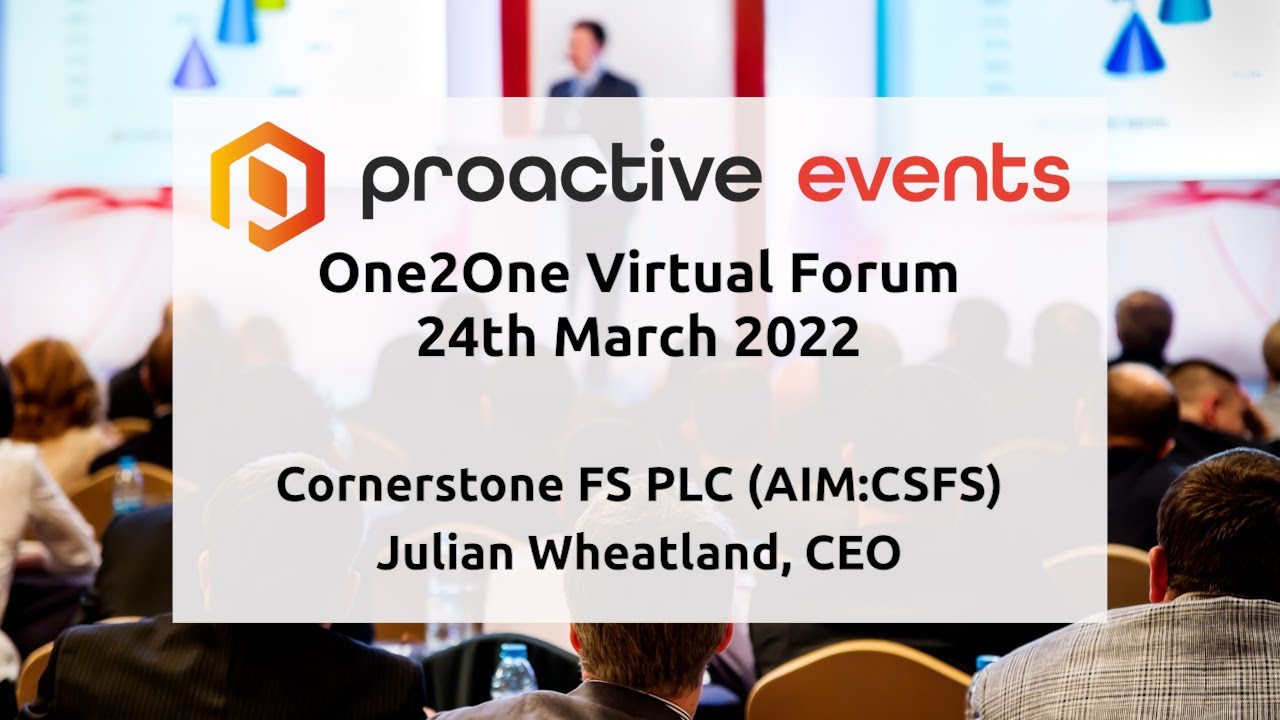 Cornerstone FS PLC (AIM:CSFS) Julian Wheatland, CEO Presenting at the proactive One2One Virtual Forum - 24th March 2022