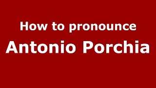 How to pronounce Antonio Porchia