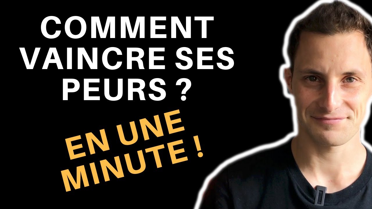 COMMENT VAINCRE SES PEURS EN MOINS D'UNE MINUTE ?