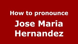 How to pronounce Jose Maria Hernandez