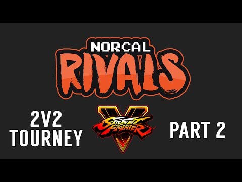NorCal Rivals - July 2017 - Street Fighter V 2v2 Tournament Part 2