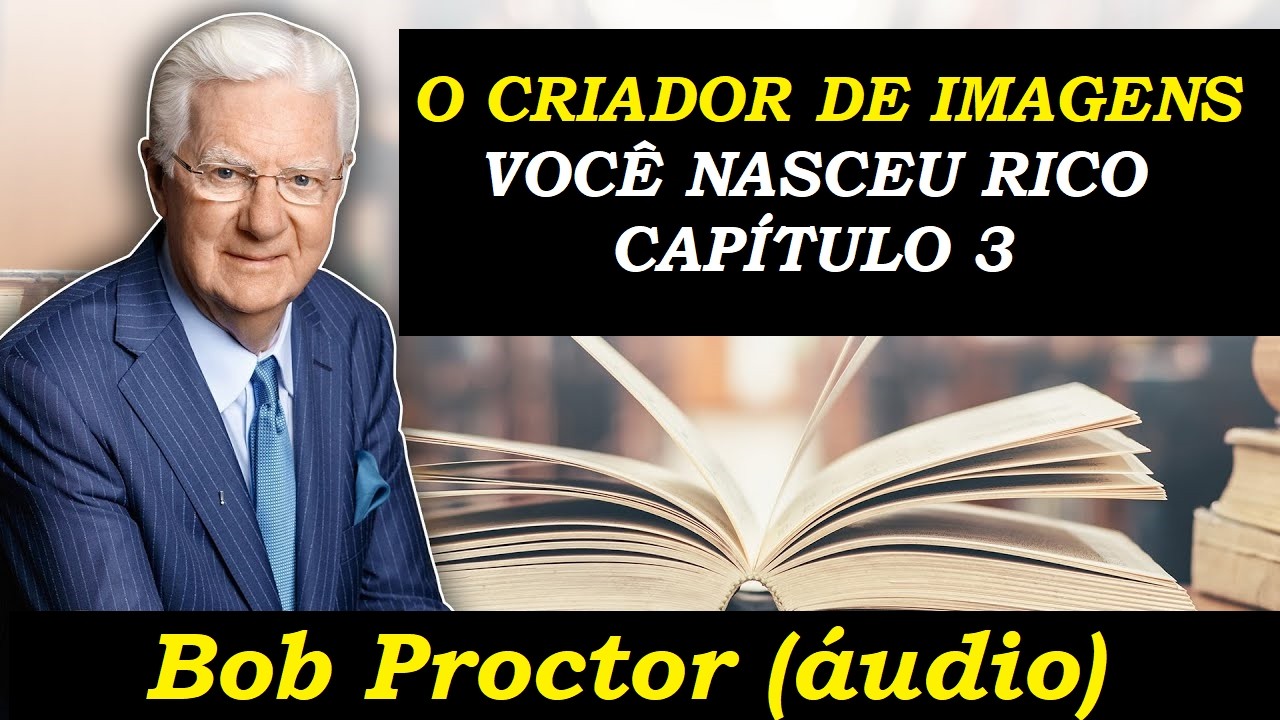 Bob Proctor - O Criador de Imagens - Você Nasceu Rico (áudio)