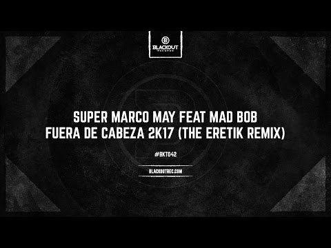 Super Marco May Feat Mad Bob - Fuera De Cabeza 2k17 (The Eretik Remix) (OUT NOW)