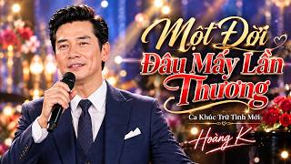 Một Đời Đâu Mấy Lần Thương - Ca Khúc Trữ Tình Mới Nghe Là Thấm | Hoàng K Official