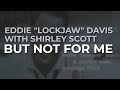 Eddie "Lockjaw" Davis with Shirley Scott - But Not For Me (Official Audio)
