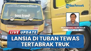 Nasib Pilu Lansia 83 Tahun di Tuban Tewas Tertabrak Truk, Insiden Terjadi saat Korban Menyeberang