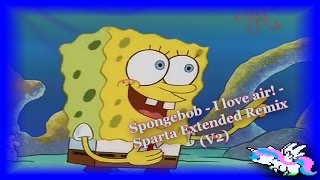 Spongebob - I love air! - Sparta Extended Remix (V2)